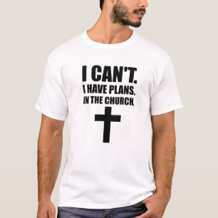 I Cant I Have Plans In The Church, Jesus, God, Chr T-Shirt