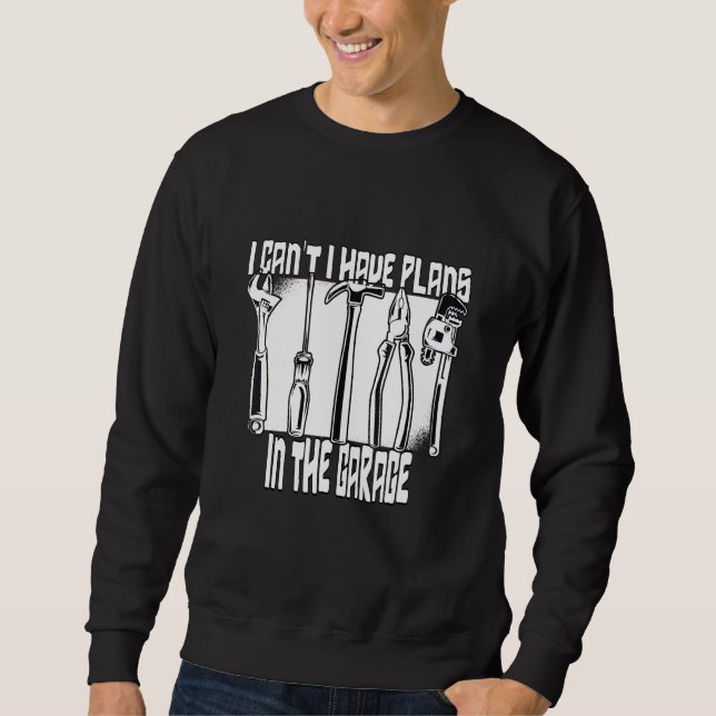 I Cant I Have Plans In The Garage  2 Sweatshirt (Front)