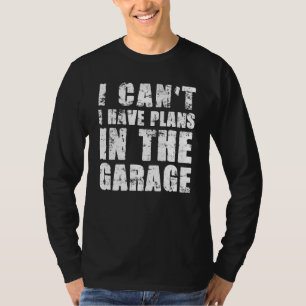 I Cant I Have Plans In The Garage Car Mechanic  1 T-Shirt