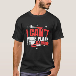 I Cant I Have Plans In The Garage Car Mechanic Gif T-Shirt