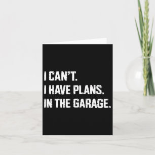 I Cant I Have Plans In The Garage Car Mechanics Fa Card