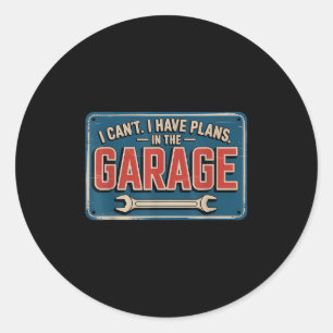 I Can't I Have Plans In The Garage Classic Round Sticker
