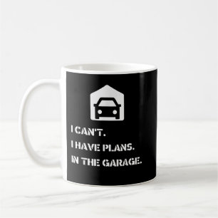 I Can't, I Have Plans, In The Garage Coffee Mug
