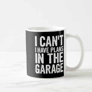 I Cant I Have Plans In The Garage Coffee Mug