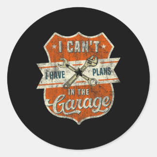 I Cant I Have Plans In The Garage Fathers Day Car Classic Round Sticker
