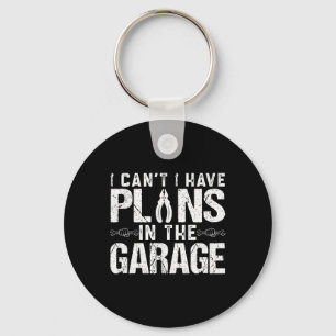I Cant I Have Plans In The Garage Fathers Day Car Key Ring
