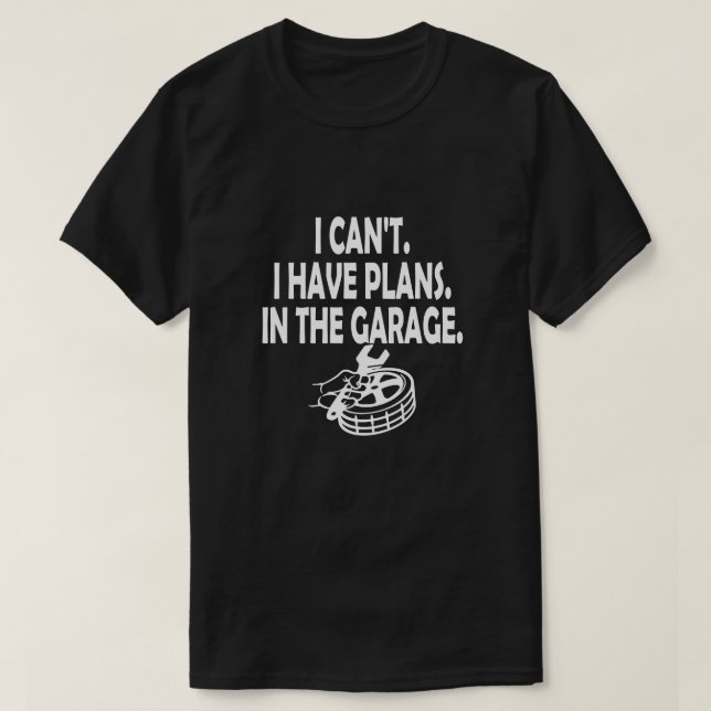 I Can't I Have Plans In The Garage Fathers Day Car T-Shirt (Design Front)