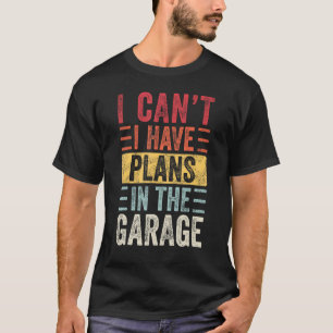 I Can't I Have Plans In The Garage, Funny Car Mech T-Shirt