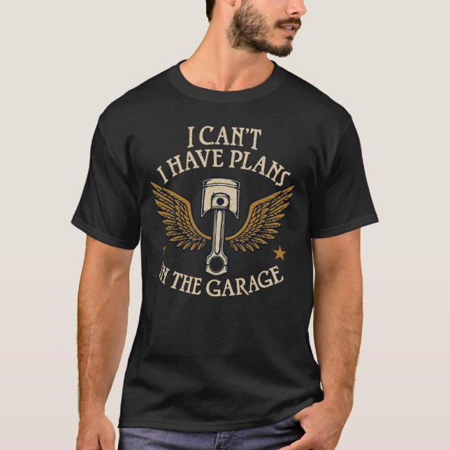 I Can't I Have Plans In The Garage Funny mechanic T-Shirt (Front)