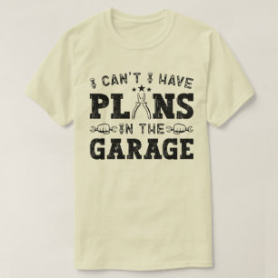I Can't I Have Plans In The Garage Funny Mechanic T-Shirt