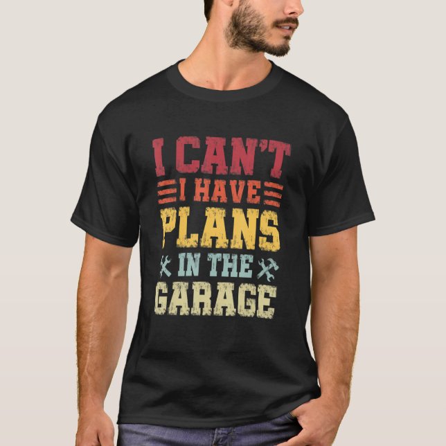 I Can't I Have Plans In The Garage, Funny Mechanic T-Shirt (Front)
