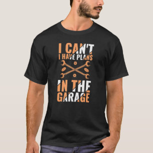 I Cant I Have Plans In The Garage Mechanic Car  3 T-Shirt