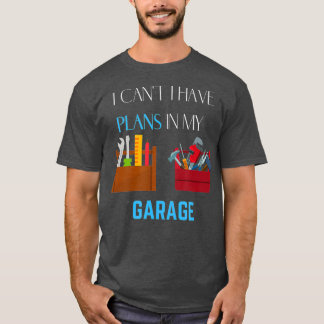 I Cant I Have Plans In The Garage Mechanic Print T-Shirt