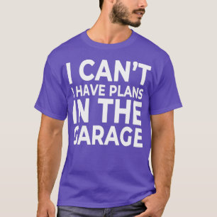 I Cant I Have Plans In The Garage Mechanic T-Shirt