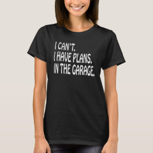 I Cant I Have Plans In The Garage Mechanic T-Shirt