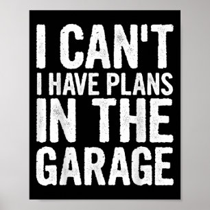 I Cant I Have Plans In The Garage Poster