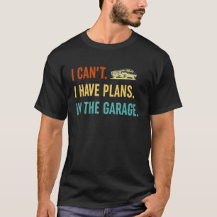 I Can't I Have Plans In The Garage Retro Car Guys  T-Shirt