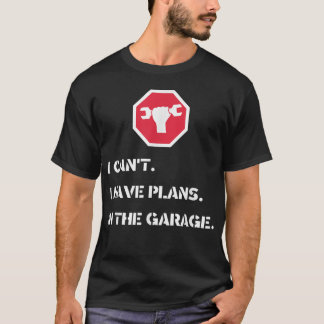 I Can't I Have Plans In The Garage T-Shirt