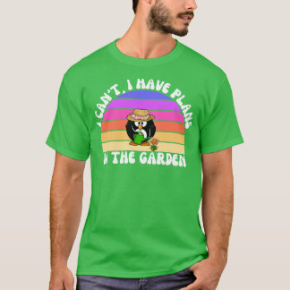 I Cant I Have Plans In The Garden 1 T-Shirt