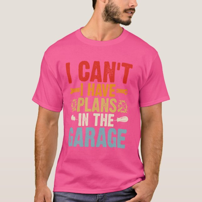 I can't i have plans in the grage T-Shirt (Front)
