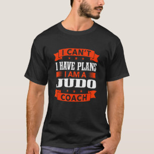 I Can't I Have Plans Judo Coach Sensei Humour Tra T-Shirt