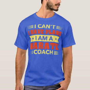 I Can't I Have Plans Karate Coach Funny Sensei Hum T-Shirt