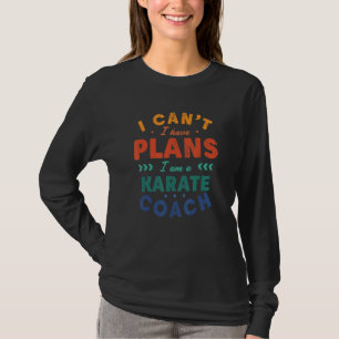 I Can't I Have Plans Karate Coach Sensei Humour T-Shirt