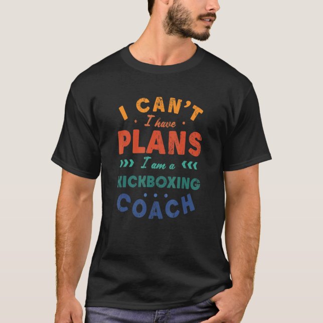 I Can't I Have Plans Kickboxing Coach  Kickboxer H T-Shirt (Front)