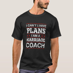 I Can't I Have Plans Marriage Coach  1 T-Shirt