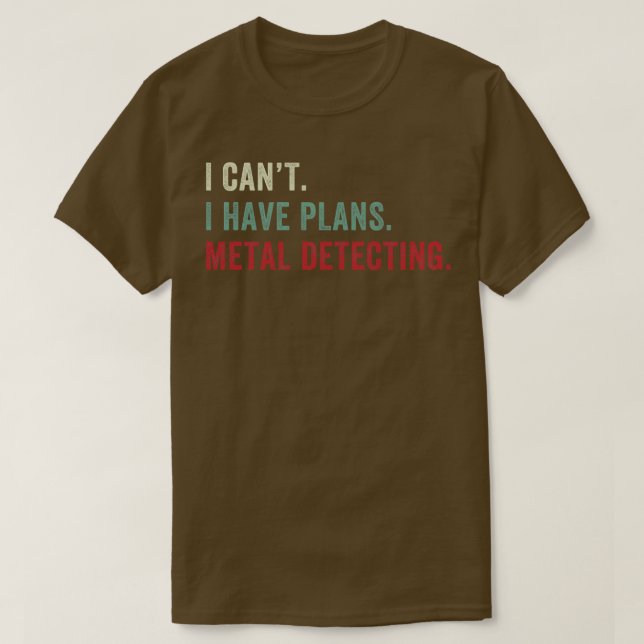I cant I Have Plans Metal Detecting Funny Metal De T-Shirt (Design Front)