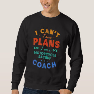 I Can't I Have Plans Motorcycle Racing Coach Moto Sweatshirt