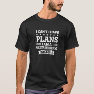 I Can't I Have Plans Mountainboarding Coach T-Shirt