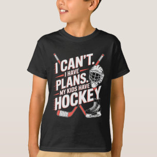 I Can't I Have Plans My Kids Have Hockey, Ice Hock T-Shirt