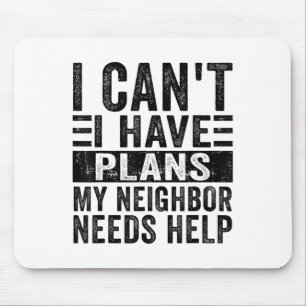 I Can't I Have Plans My Neighbour Needs Help Funny Mouse Pad
