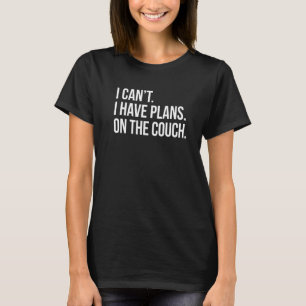 I Cant I Have Plans On The Couch Funny Sarcastic I T-Shirt