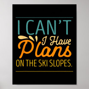 I Cant I Have Plans On The Ski Slopes Snow Skiing  Poster