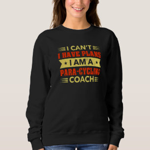 I Can't I Have Plans Para Cycling Coach Bicycle Ra Sweatshirt