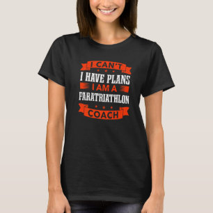 I Can't I Have Plans Paratriathlon Coach Triathlet T-Shirt