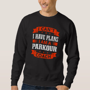 I Can't I Have Plans Parkour Coach Freerunning Hum Sweatshirt