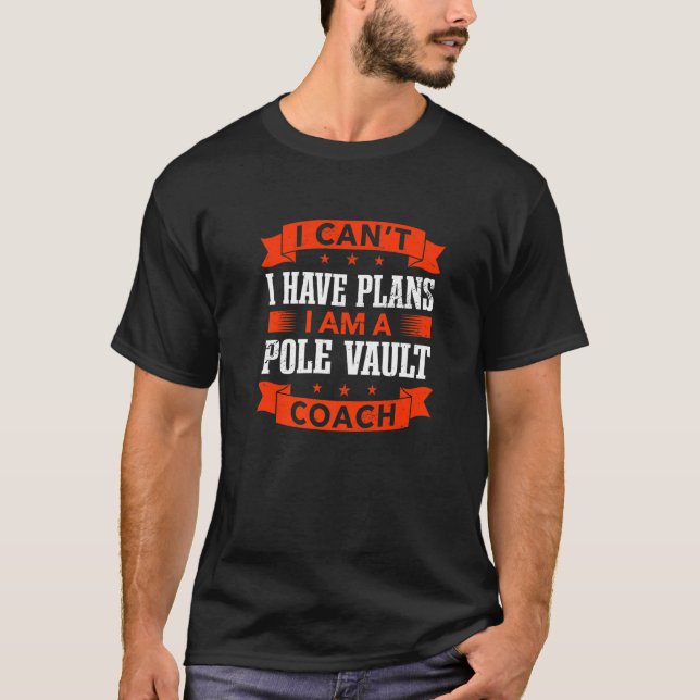 I Can't I Have Plans Pole Vault Coach Track and Fi T-Shirt (Front)
