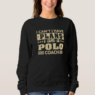 I Can't I Have Plans Polo Coach Team Sports Humou