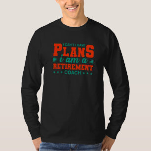 I Can't I Have Plans Retirement Coach  Retired Hum T-Shirt