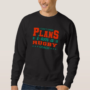 I Can't I Have Plans Rugby Coach Rugby Player Humo Sweatshirt