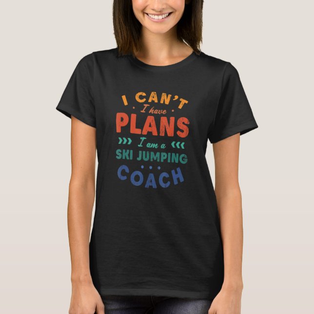 I Can't I Have Plans Ski Jumping Coach  Ski Jumper T-Shirt (Front)