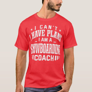 I Can't I Have Plans Snowboarding Coach Funny Snow T-Shirt