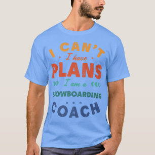I Can't I Have Plans Snowboarding Coach Funny Snow T-Shirt