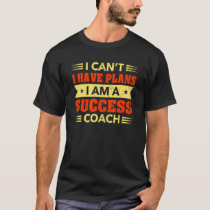 I Can't I Have Plans Success Coach Career Humour T-Shirt
