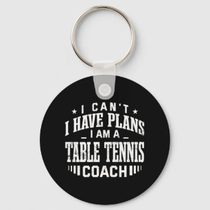 I Can't I Have Plans Table Tennis Coach Fun Ping P Key Ring