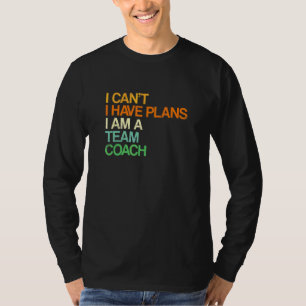 I Can't I Have Plans Team Coach  Team Leader Humou T-Shirt