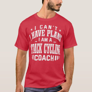 I Can't I Have Plans Track Cycling Coach Funny 643 T-Shirt